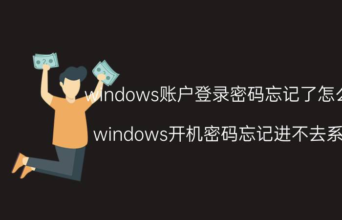 windows账户登录密码忘记了怎么办 windows开机密码忘记进不去系统？